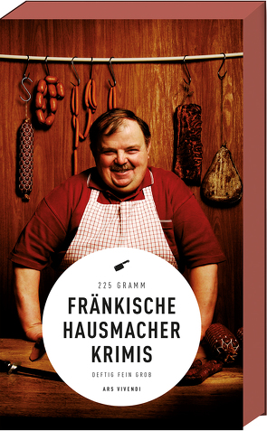 Fränkische Hausmacherkrimis von Arenz,  Ewald und Helwig, Arenz,  Sigrun, Bronnenmeyer,  Veit, Flessner,  Bernd, Fuchs,  Theobald, Goerz,  Tommie, Kastura,  Thomas, Kruse,  Dirk, Nacke,  Petra, Reiche,  Susanne