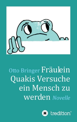 Fräulein Quakis Versuche, ein Mensch zu werden von Bringer,  Otto W.