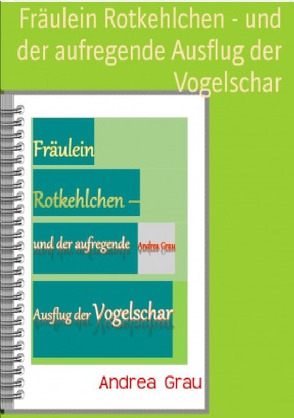 Fräulein Rotkehlchen – und der aufregende Ausflug der Vogelschar von Grau,  Andrea