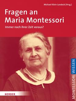 Fragen an Maria Montessori von Baumann,  Harold, Dorofeev,  Andrej, Eckert,  Ela, Fischer,  Christian, Grindel,  Esther, Hendriksen,  Jacqueline, Herbst,  Theresia, Holtstiege,  Hildegard, Kelpin,  Fred, Klein-Landeck,  Michael, Ladenthin,  Volker, Meisterjahn-Knebel,  Gudula, Montessori,  Carolina, Ortling,  Peter, Raapke,  Hans-Dietrich, Tebano,  Eva-Maria Ahlquist, Tornar,  Clara, Trabalzini,  Paola