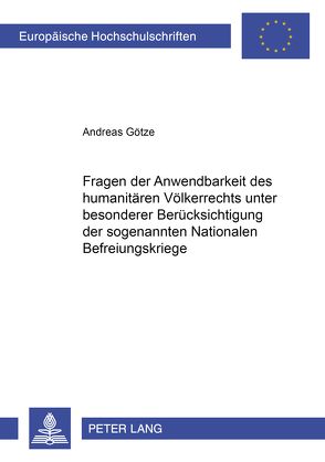 Fragen der Anwendbarkeit des humanitären Völkerrechts unter besonderer Berücksichtigung der sogenannten «Nationalen Befreiungskriege» von Goetze,  Andreas