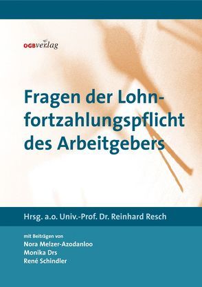 Fragen der Lohnfortzahlungspflicht des Arbeitgebers von Drs,  Monika, Melzer-Azodanloo,  Nora, Resch,  Reinhard, Schindler,  Réne