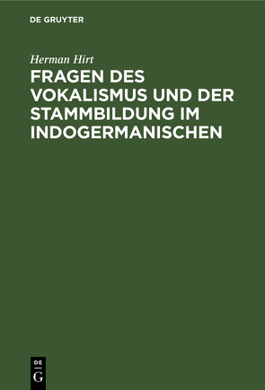 Fragen des Vokalismus und der Stammbildung im Indogermanischen von Hirt,  Herman