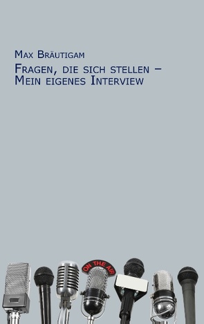 Fragen, die sich stellen – Mein eigenes Interview von Bräutigam,  Max