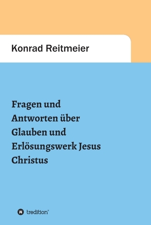 Fragen und Antworten zum Glauben und Erlösungswerk Jesus Christus von Reitmeier,  Konrad