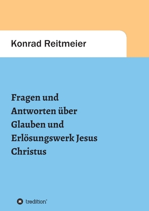 Fragen und Antworten zum Glauben und Erlösungswerk Jesus Christus von Reitmeier,  Konrad