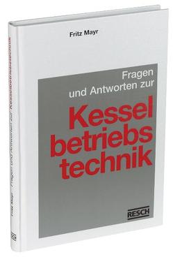 Fragen und Antworten zur Kesselbetriebstechnik von Gritsch,  Thomas, Gröber,  Stefan, Höhenberger,  Ludwig, Kampffmeyer,  Tuisko, Linke,  Wolfgang, Mayr,  Fritz, Rossmaier,  Wolfgang, Schlegel,  Wolfgang, Stumpf,  Herbert, Waeber,  Michael, Walter,  Helmut