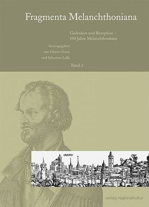 Fragmenta Melanchthoniana / Gedenken und Rezeption – 100 Jahre Melanchthonhaus von Frank,  Günter, Lalla,  Sebastian