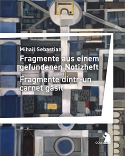 Fragmente aus einem gefundenen Notizheft – Fragmente dintr-un carnet găsit von Baltag,  Ingrid, Sebastian,  Mihail