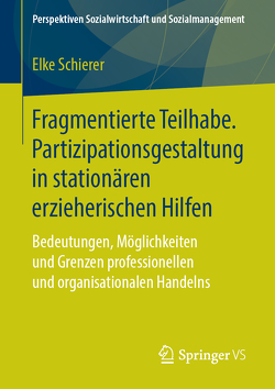 Fragmentierte Teilhabe. Partizipationsgestaltung in stationären erzieherischen Hilfen von Schierer,  Elke