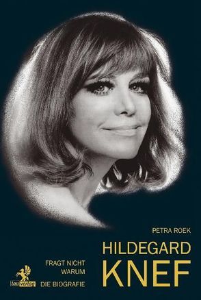 Fragt nicht warum: Hildegard Knef – Die Biografie von Roek,  Petra