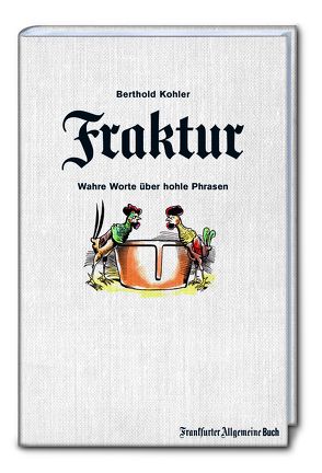 Fraktur: Wahre Worte über hohle Phrasen von Kohler,  Berthold