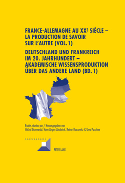 France-Allemagne au XX e siècle – La production de savoir sur l’Autre (Vol. 1)- Deutschland und Frankreich im 20. Jahrhundert – Akademische Wissensproduktion über das andere Land (Bd. 1) von Grunewald,  Michel, Lüsebrink,  Hans-Jürgen, Marcowitz,  Reiner, Puschner,  Uwe