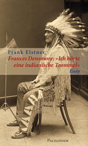 Frances Densmore: „Ich hörte eine indianische Trommel“ von Elstner,  Frank