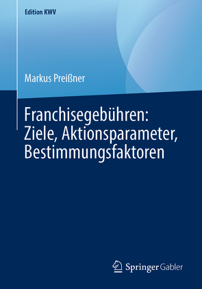 Franchisegebühren: Ziele, Aktionsparameter, Bestimmungsfaktoren von Preissner,  Markus