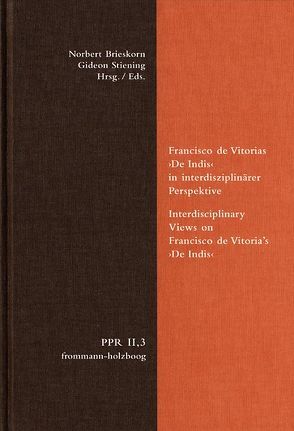 Francisco de Vitorias ›De Indis‹ in interdisziplinärer Perspektive. Interdisciplinary Views on Francisco de Vitoria’s ›De Indis‹ von Bach,  Oliver, Brieskorn,  Norbert, de la Cuba,  Ofelia Huamanchumo, Grunert,  Frank, Scattola,  Merio, Schmeisser,  Martin, Spindler,  Anselm, Stiening,  Gideon, Wagner,  Andreas