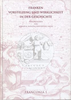 Franken. Vorstellung und Wirklichkeit in der Geschichte von Blessing,  Werner K, Weiss,  Dieter J