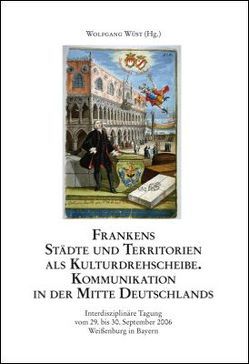 Frankens Städte und Territorien als Kulturdrehscheibe. Kommunikation in der Mitte Deutschlands von Wüst,  Wolfgang