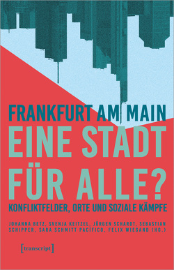 Frankfurt am Main – eine Stadt für alle? von Betz,  Johanna, Keitzel,  Svenja, Schardt,  Jürgen, Schipper,  Sebastian, Schmitt Pacífico,  Sara, Wiegand,  Felix