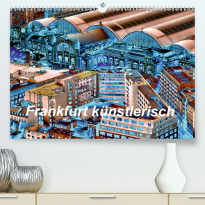 Frankfurt künstlerisch (Premium, hochwertiger DIN A2 Wandkalender 2021, Kunstdruck in Hochglanz) von Kalkhof,  Joachim