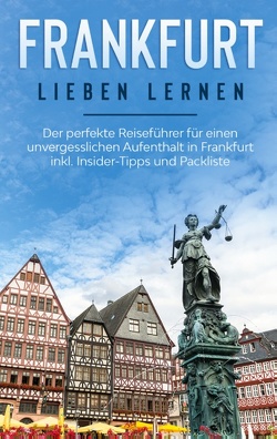 Frankfurt lieben lernen: Der perfekte Reiseführer für einen unvergesslichen Aufenthalt in Frankfurt inkl. Insider-Tipps und Packliste von Buskohl,  Miriam