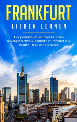 Frankfurt lieben lernen: Der perfekte Reiseführer für einen unvergesslichen Aufenthalt in Frankfurt inkl. Insider-Tipps und Packliste von Schwill,  Fabienne