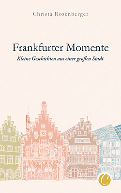 Frankfurter Momente. Kleine Geschichten aus einer großen Stadt von Rosenberger,  Christa