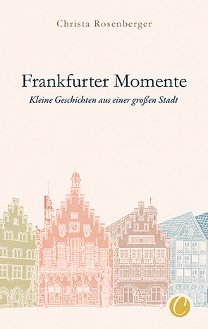 Frankfurter Momente. Kleine Geschichten aus einer großen Stadt von Rosenberger,  Christa