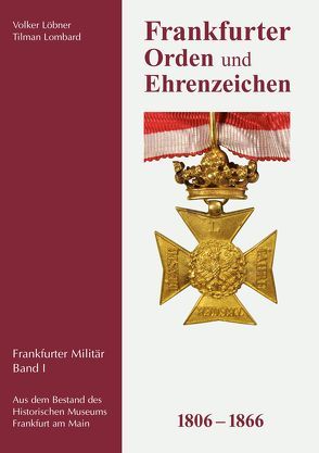 Frankfurter Orden und Ehrenzeichen 1806 – 1866 von Löbner,  Volker, Lombard,  Tilmann