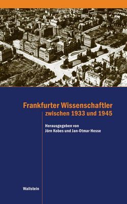 Frankfurter Wissenschaftler zwischen 1933 und 1945 von Hesse,  Jan-Otmar, Kobes,  Jörn