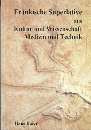 Fränkische Superlative aus Kultur und Wissenschaft, Medizin und Technik von Baier,  Hans