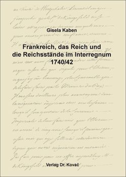 Frankreich, das Reich und die Reichsstände im Interregnum 1740/42 von Kaben,  Gisela