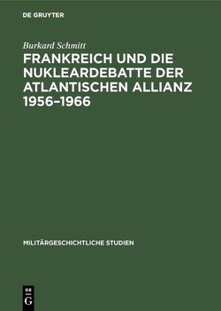 Frankreich und die Nukleardebatte der Atlantischen Allianz 1956–1966 von Schmitt,  Burkard