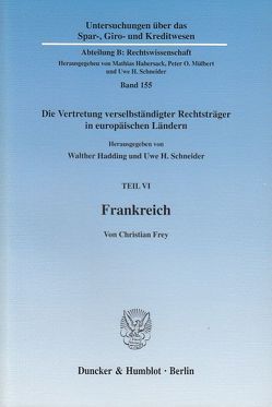 Frankreich. Vertretungsorgane in der Organisationsverfassung verselbständigter Rechtsträger des Privatrechts, Umfang, Grenzen und Nachweis der Vertretungsmacht – rechtsformübergreifend dargestellt mit vergleichenden Bezügen zum deutschen Recht. von Frey,  Christian, Hadding,  Walther, Schneider,  Uwe H.