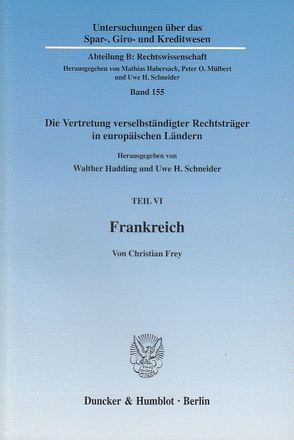 Frankreich. Vertretungsorgane in der Organisationsverfassung verselbständigter Rechtsträger des Privatrechts, Umfang, Grenzen und Nachweis der Vertretungsmacht – rechtsformübergreifend dargestellt mit vergleichenden Bezügen zum deutschen Recht. von Frey,  Christian, Hadding,  Walther, Schneider,  Uwe H.