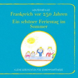 Frankreich vor 250 Jahren – Ein schöner Ferientag im Sommer von Klee,  Wolfgang