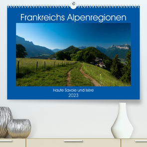 Frankreichs Alpenregionen (Premium, hochwertiger DIN A2 Wandkalender 2023, Kunstdruck in Hochglanz) von Voigt,  Tanja