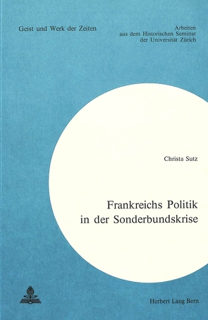 Frankreichs Politik in der Sonderbundskrise von Sutz,  Christa