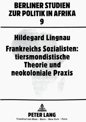 Frankreichs Sozialisten: tiersmondistische Theorie und neokoloniale Praxis von Lingnau,  Hildegard