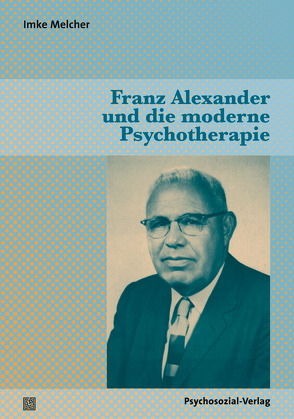 Franz Alexander und die moderne Psychotherapie von Melcher,  Imke