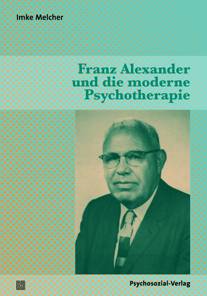 Franz Alexander und die moderne Psychotherapie von Melcher,  Imke