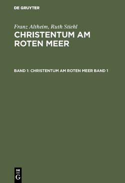 Franz Altheim; Ruth Stiehl: Christentum am Roten Meer / Franz Altheim; Ruth Stiehl: Christentum am Roten Meer. Band 1 von Graberg,  Maria-Luise v., Höfner,  Maria, Jamme,  Albert, Krause,  Martin, Macuch,  Rudolf, Nagel,  Peter, Rössler,  Otto, Wodke,  Wolfgang