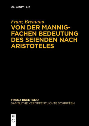 Franz Brentano: Sämtliche veröffentlichte Schriften. Schriften zu Aristoteles / Von der mannigfachen Bedeutung des Seienden nach Aristoteles von Antonelli,  Mauro, Sauer,  Werner