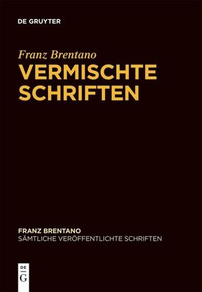 Franz Brentano: Sämtliche veröffentlichte Schriften / Vermischte Schriften von Binder,  Thomas, Brentano,  Franz, Chrudzimski,  Arkadiusz, Fisette,  Denis