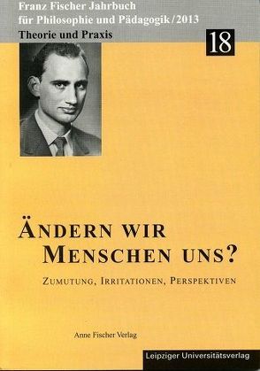 Franz-Fischer-Jahrbücher für Philosophie und Pädagogik / Ändern wir Menschen uns? von Dr. habil. Zöllner,  Detlef, Dr. Prantl,  Heribert, Fischer-Buck,  Anne, PD Dr. Aulke,  Reinhard, Prof. Dr. Dr. Köppcke-Duttler,  Arnold, Prof. Dr. Paschen,  Harm, Semler,  Renate