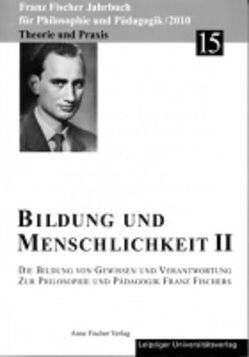 Franz-Fischer-Jahrbücher für Philosophie und Pädagogik / Bildung und Menschlichkeit II von Altfelix,  Thomas, Appel,  Kurt, Aulke,  Reinhard, Benedikt,  Michael, Fischer,  Anton, Fischer,  Moritz, Fischer-Buck,  Anne, Garnitsching,  Karl, Kaminska,  Monika, Köpcke-Duttler,  Arnold, Lentavitsch,  Manfred, Meir,  Ephraim, Schäfer,  Karl-Hermann, Schmied-Kowarzik,  Wolfdietrich, Schnelling,  Thomas, Zöllner,  Detlef