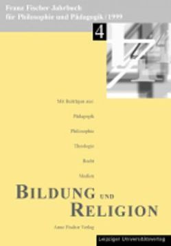 Franz-Fischer-Jahrbücher für Philosophie und Pädagogik / Bildung und Religion von Cillien-Naujeck,  Ursula, Fischer,  Franz, Fischer-Buck,  Anne, Hansmann,  Otto, Köpcke-Duttler,  Arnold, Schaefer,  Karl-Heinz, Schnelling,  Thomas, Zöllner,  Detlef