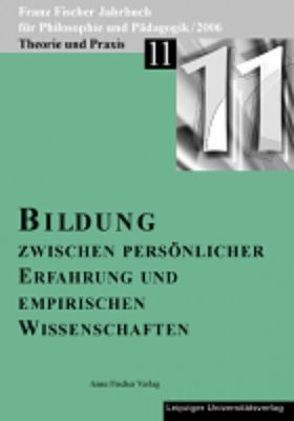 Franz-Fischer-Jahrbücher für Philosophie und Pädagogik / Bildung zwischen persönlicher Erfahrung und empirischen Wissenschaften von Altfelix,  Thomas, Aulcke,  Reinhard, Aulke,  Reinhard, Fischer,  Franz, Fischer-Buck,  Anne, Garnitschnig,  Karl, Köpcke-Duttler,  Arnold, Kucuera,  Klaus P, Warzel,  Arno, Zöllner,  Detlef