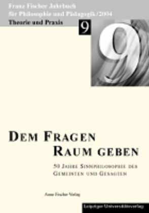 Franz-Fischer-Jahrbücher für Philosophie und Pädagogik / Den Fragen Raum geben von Altfelix,  Thomas, Aulcke,  Reinhard, Aulke,  Reinhard, Cillien-Naujeck,  Ursula, Fischer,  Anton, Fischer,  Franz, Fischer-Buck,  Anne, Rieck-Sonntag,  Christine, Schaefer,  Karl H, Zöllner,  Detlef