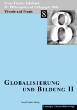 Franz-Fischer-Jahrbücher für Philosophie und Pädagogik / Globalisierung und Bildung II von Aulcke,  Reinhard, Aulke,  Reinhard, Döring,  Frank, Fischer,  Franz, Fischer-Buck,  Anne, Nattkämper,  Heinz, Schäfer,  K.H., Schweitzer,  Rosemarie von, Zöllner,  Detlef